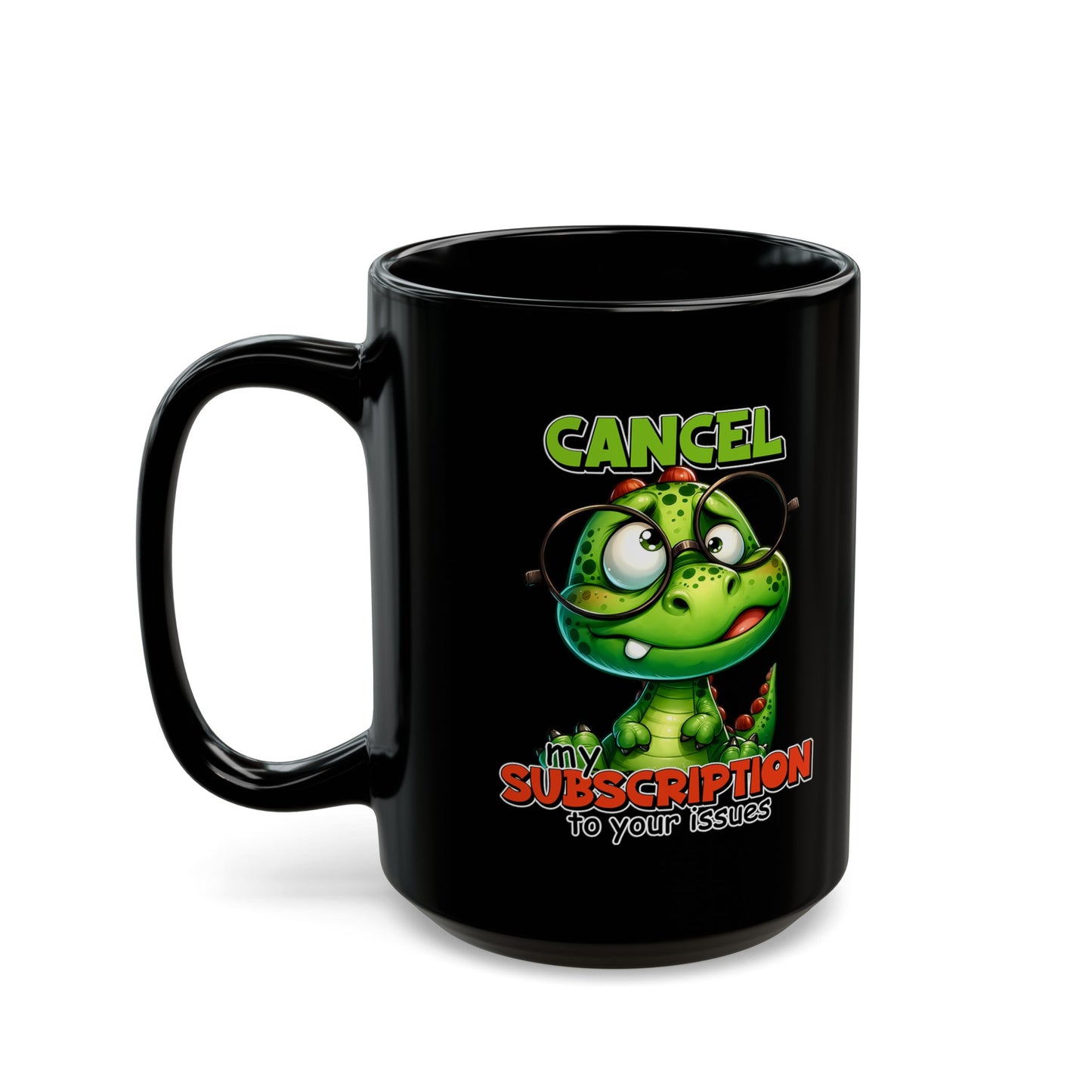 Cancel my Subscription to your Issues Black Mug (11oz, 15oz)