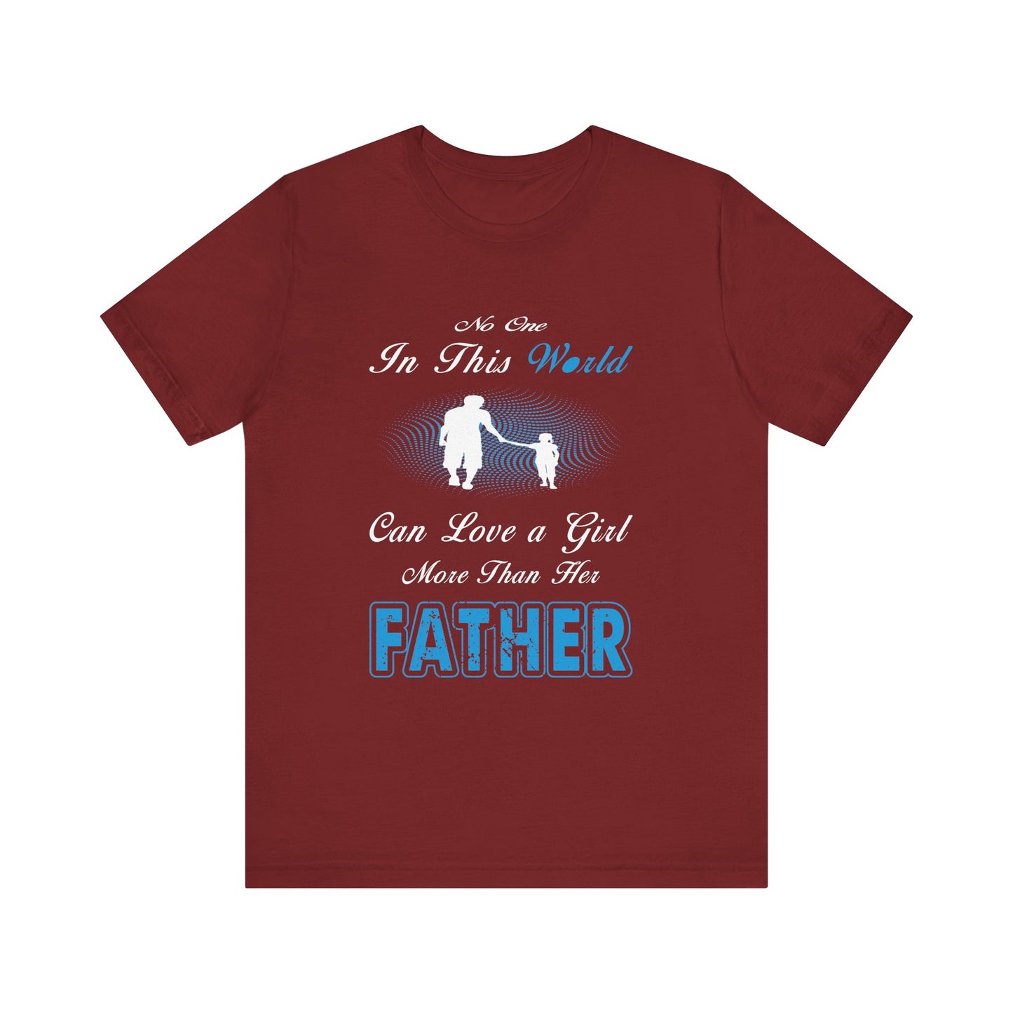 No one in This World Can Love a Girl More Than Her Father Unisex Jersey Short Sleeve Tee