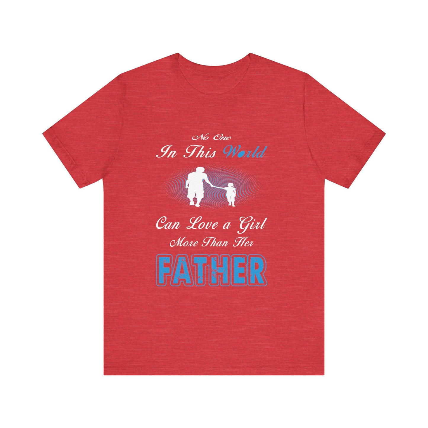 No one in This World Can Love a Girl More Than Her Father Unisex Jersey Short Sleeve Tee