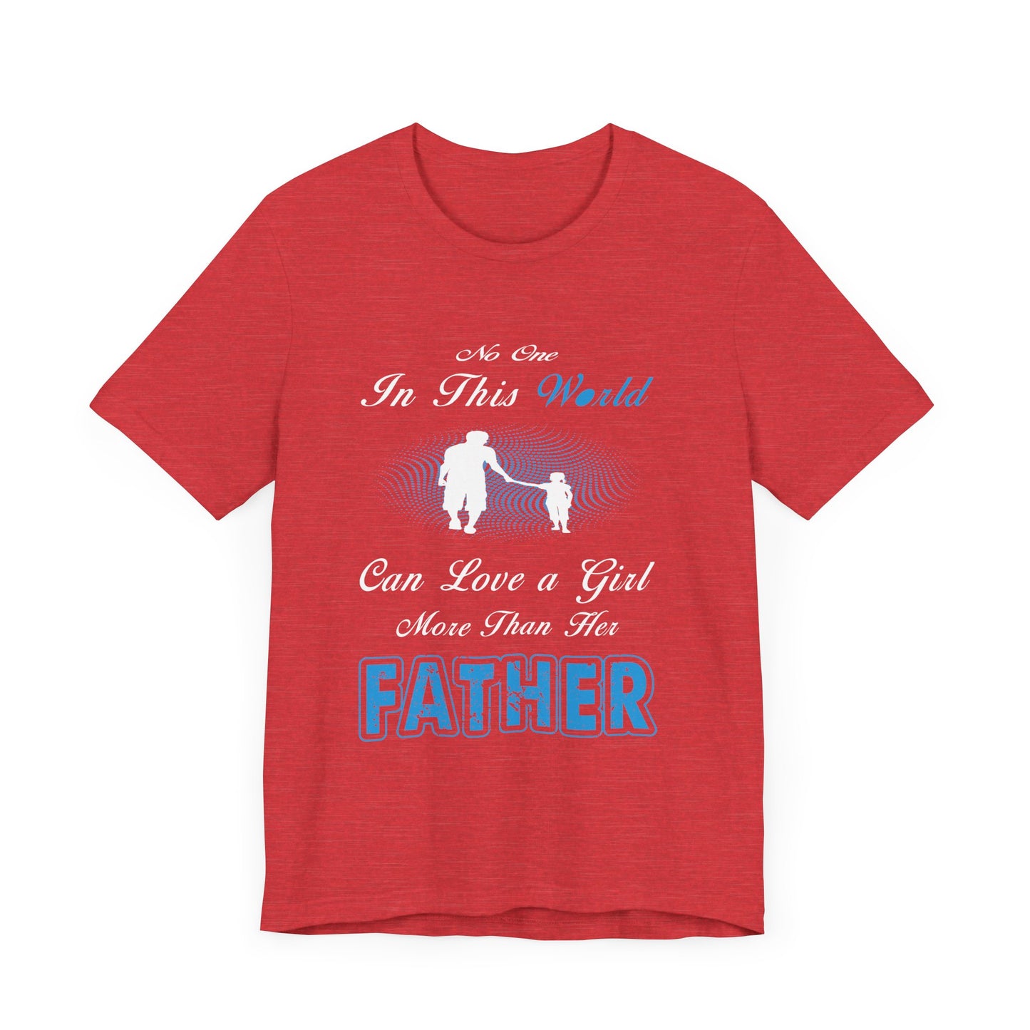No one in This World Can Love a Girl More Than Her Father Unisex Jersey Short Sleeve Tee