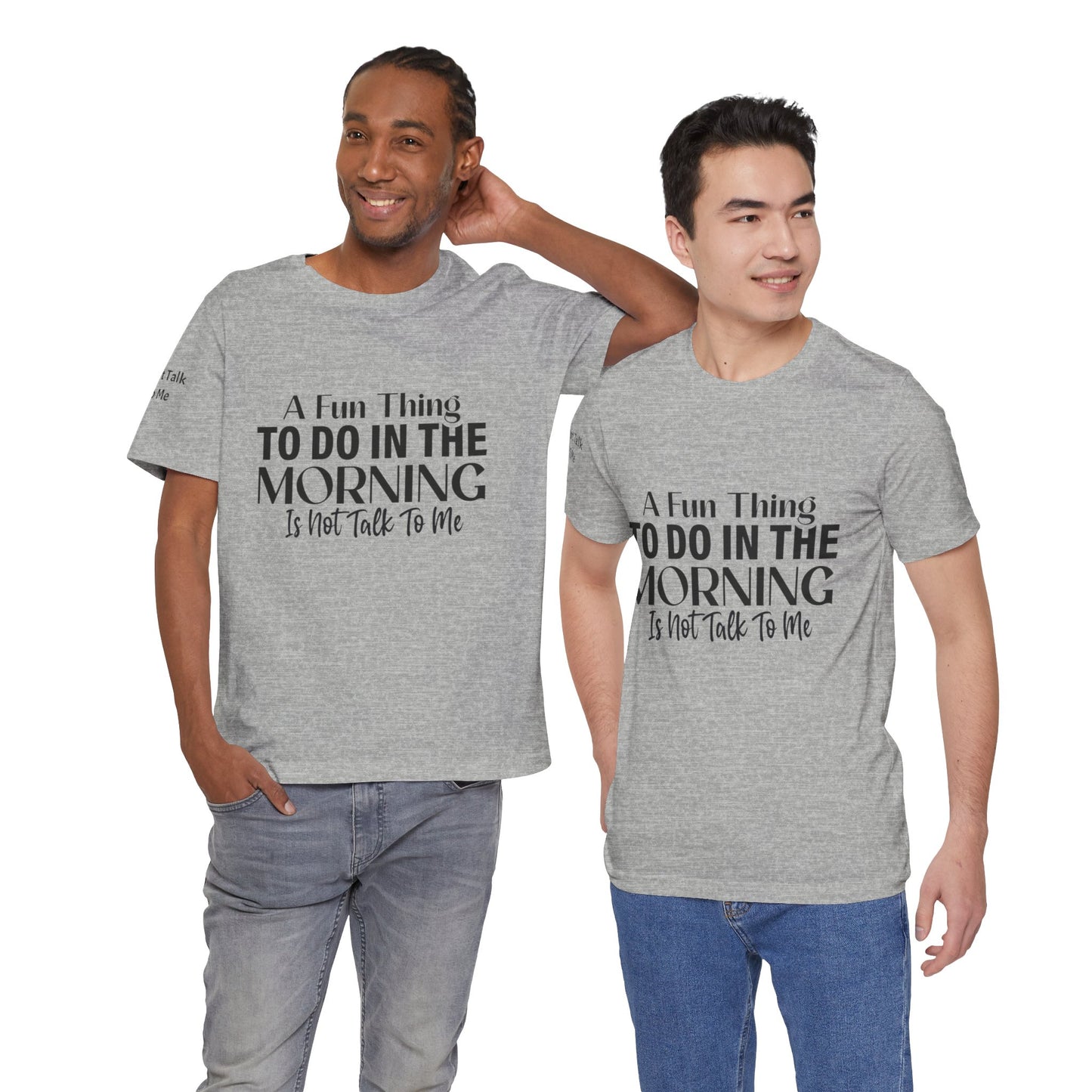 Fun Thing To Do In The Morning is Not Talk To Me Unisex Jersey Short Sleeve Tee Featuring Don't Talk To Me on the right sleeve of the T-shirt