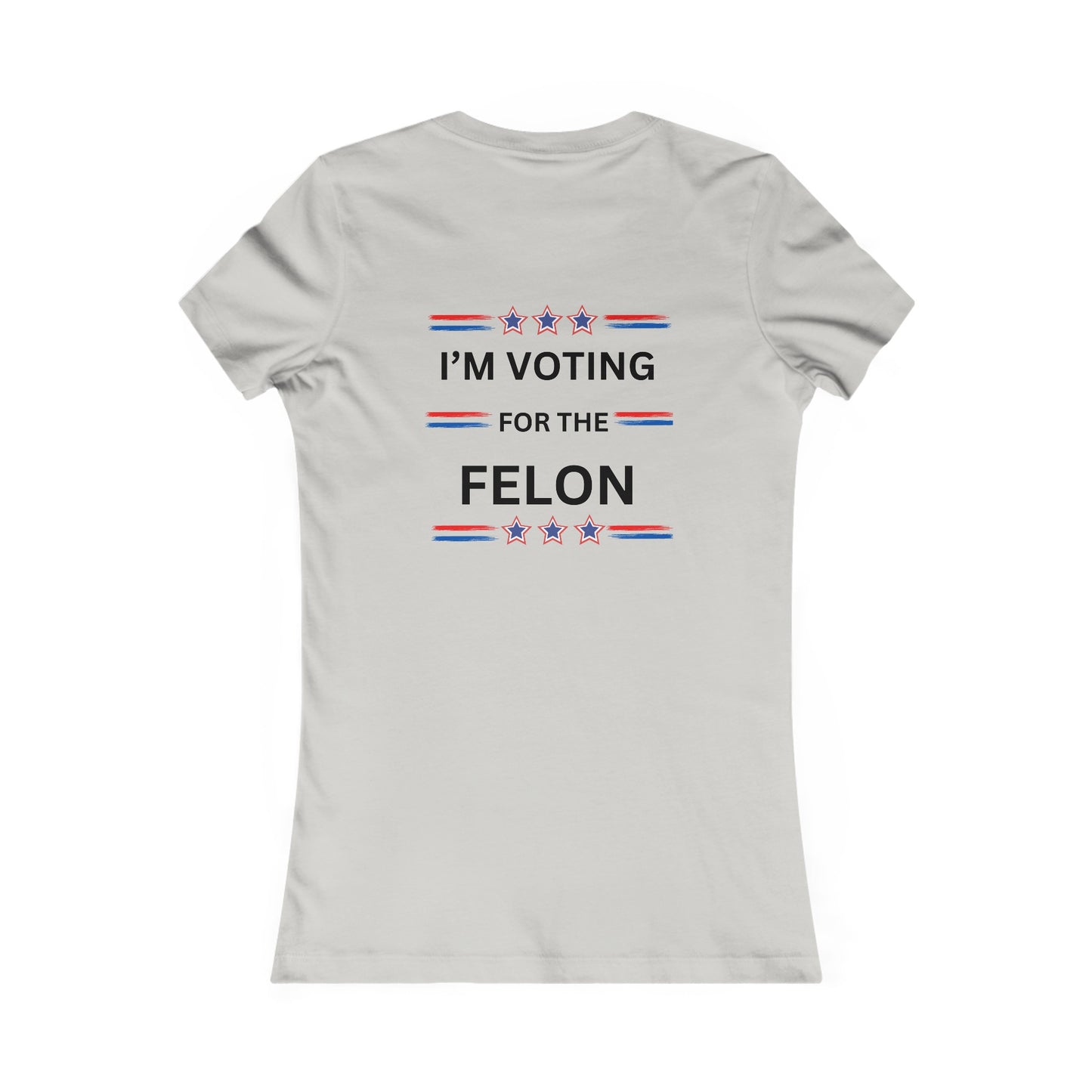 I'm voting for the felon Women's Favorite Tee