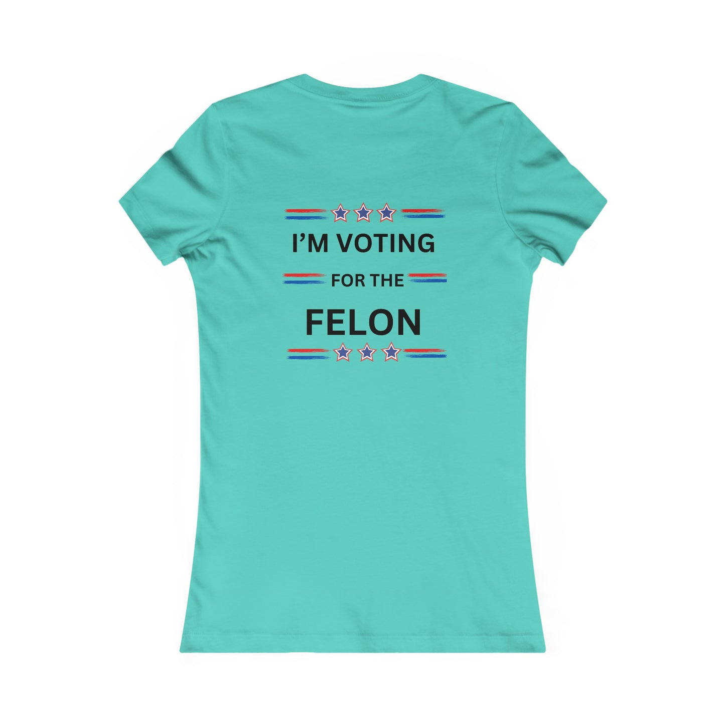 I'm voting for the felon Women's Favorite Tee