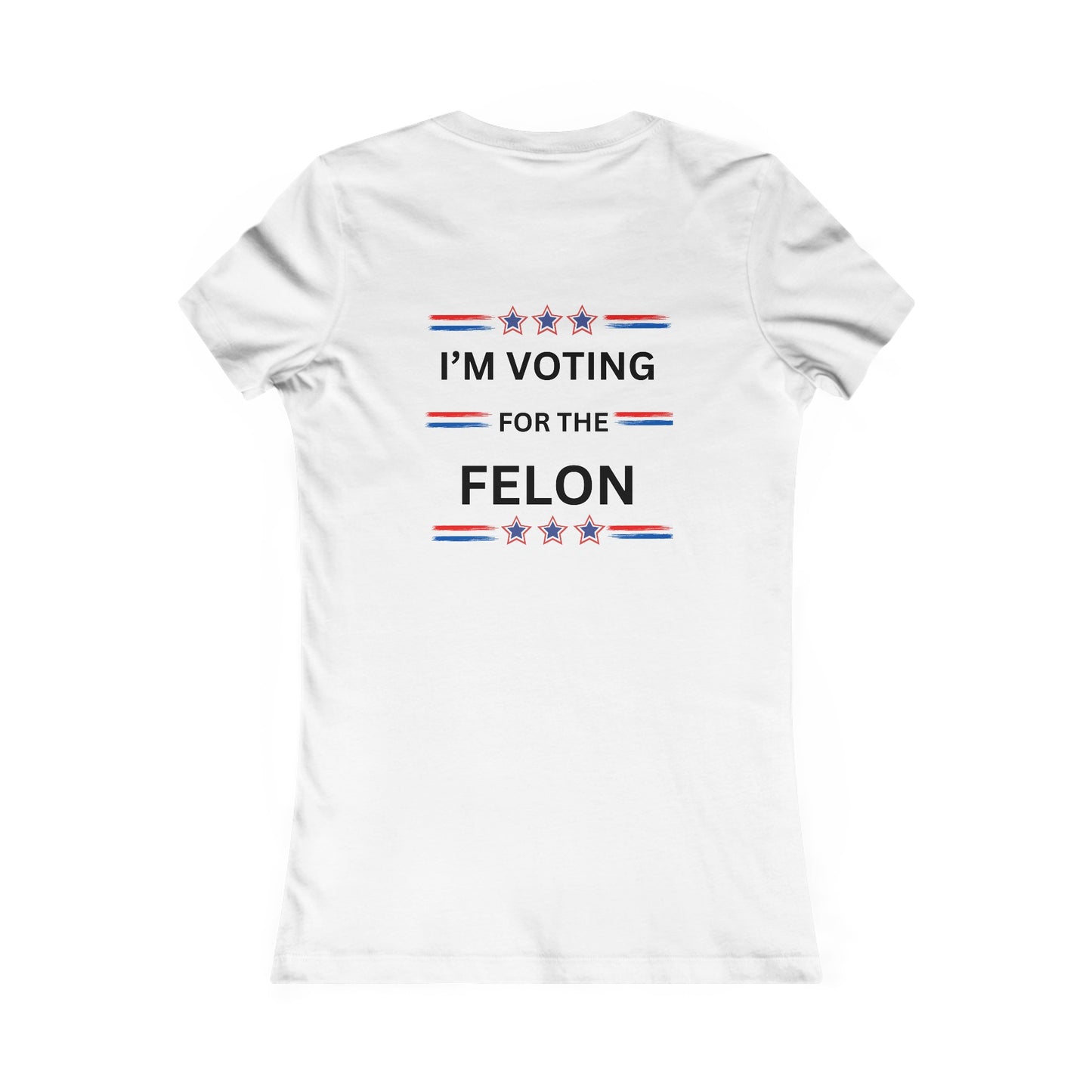I'm voting for the felon Women's Favorite Tee