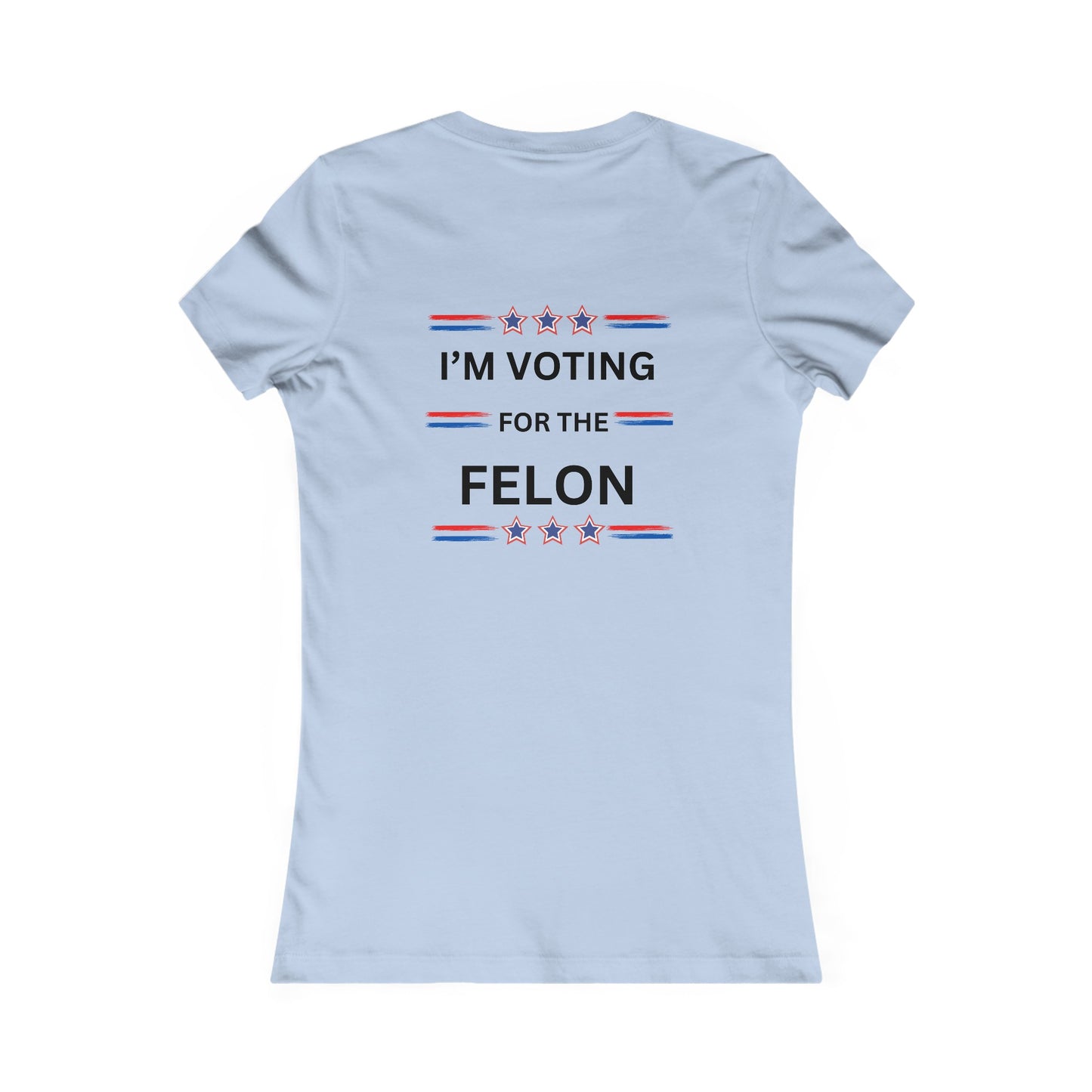 I'm voting for the felon Women's Favorite Tee